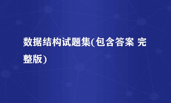 数据结构试题集(包含答案 完整版)