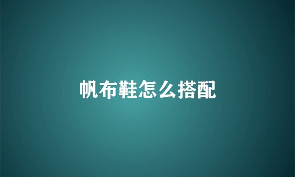 帆布鞋怎么搭配