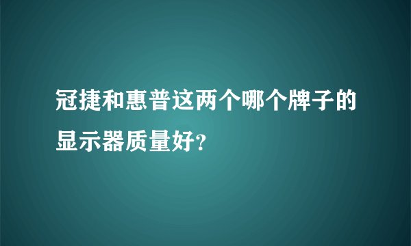 冠捷和惠普这两个哪个牌子的显示器质量好？