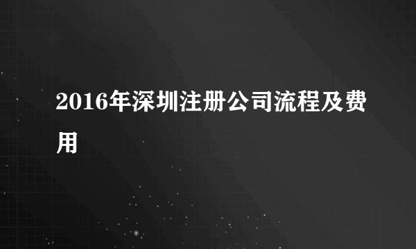 2016年深圳注册公司流程及费用