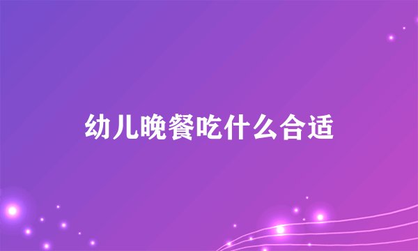 幼儿晚餐吃什么合适