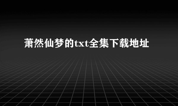 萧然仙梦的txt全集下载地址