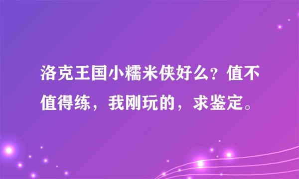 洛克王国小糯米侠好么?值不值得练,我刚玩的,求鉴定。