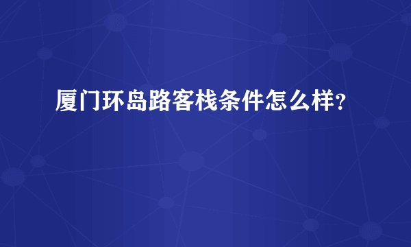 厦门环岛路客栈条件怎么样？