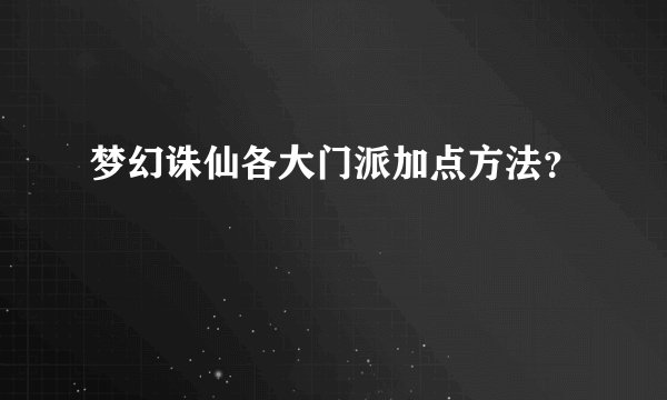 梦幻诛仙各大门派加点方法？