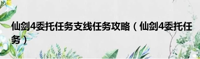 仙剑4委托任务支线任务攻略（仙剑4委托任务）