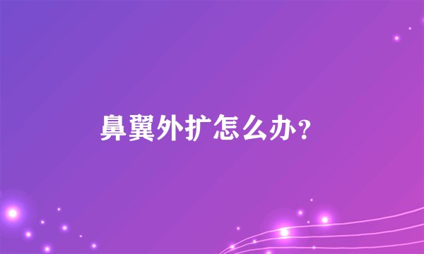 鼻翼外扩怎么办？