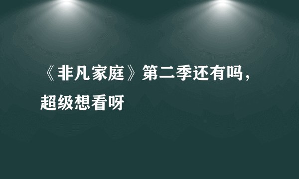 《非凡家庭》第二季还有吗，超级想看呀