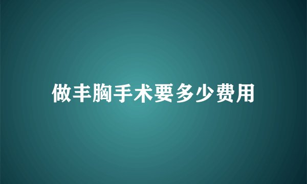 做丰胸手术要多少费用