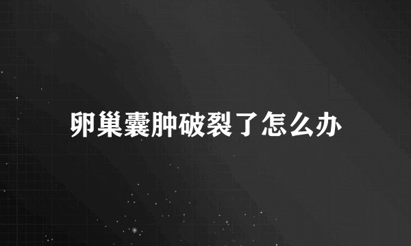 卵巢囊肿破裂了怎么办