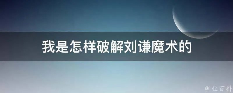我是怎样破解刘谦魔术的
