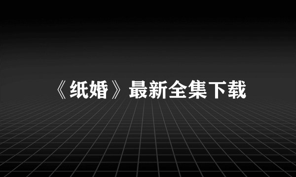 《纸婚》最新全集下载