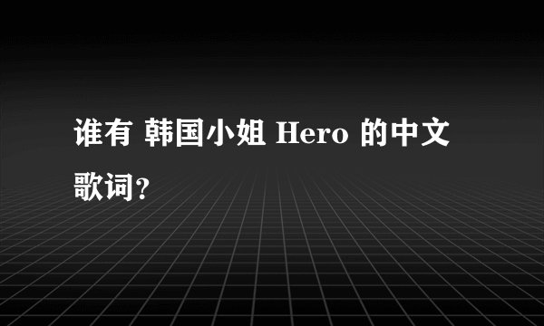 谁有 韩国小姐 Hero 的中文歌词?