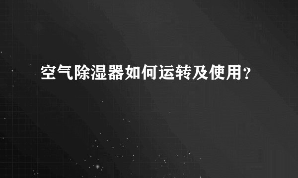 空气除湿器如何运转及使用？
