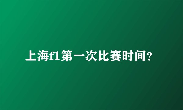 上海f1第一次比赛时间？