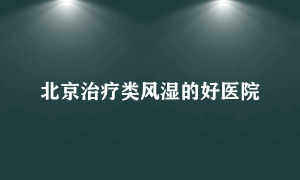 北京治疗类风湿的好医院