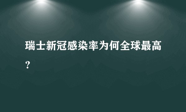 瑞士新冠感染率为何全球最高？