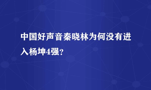 中国好声音秦晓林为何没有进入杨坤4强？