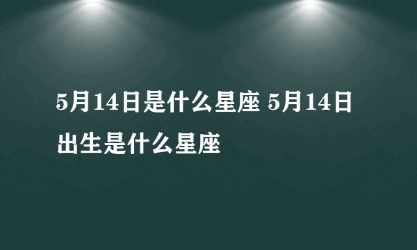 5月14日是什么星座 5月14日出生是什么星座