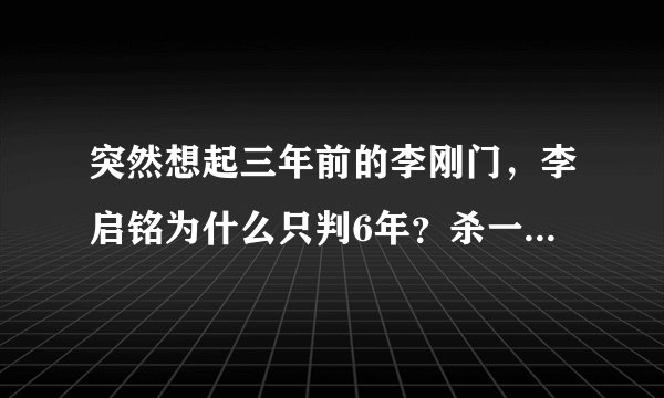 突然想起三年前的李刚门，李启铭为什么只判6年？杀一人致一人重伤。为什么法律如此荒谬?