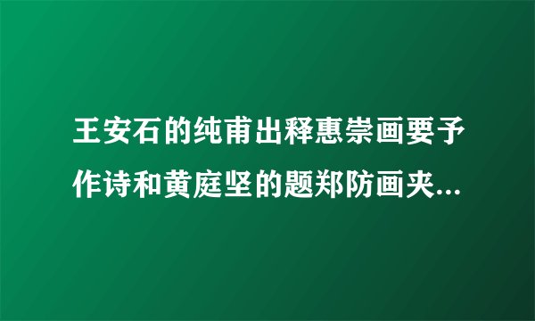 王安石的纯甫出释惠崇画要予作诗和黄庭坚的题郑防画夹五首各表达了怎样的内容？