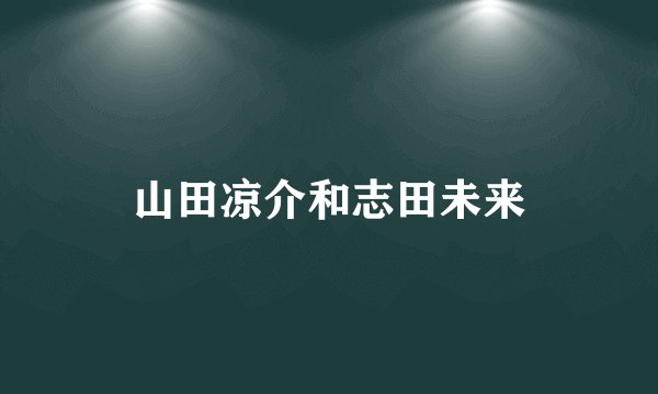山田凉介和志田未来