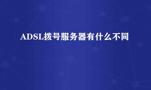 ADSL拨号服务器有什么不同