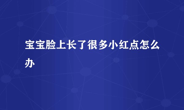 宝宝脸上长了很多小红点怎么办