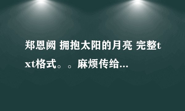 郑恩阙 拥抱太阳的月亮 完整txt格式。。麻烦传给我wwt120086718