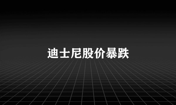 迪士尼股价暴跌