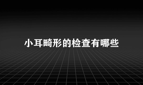 小耳畸形的检查有哪些
