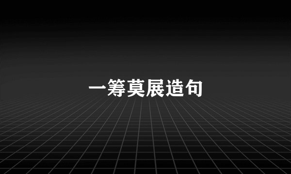 一筹莫展造句