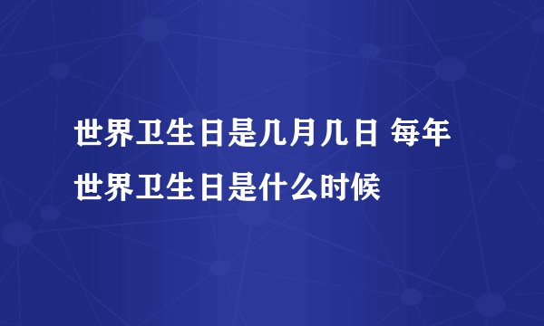 世界卫生日是几月几日 每年世界卫生日是什么时候