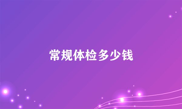 常规体检多少钱
