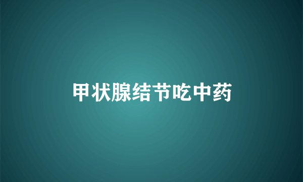 甲状腺结节吃中药