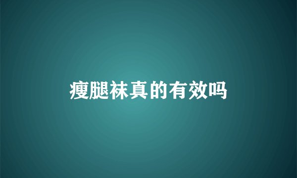 瘦腿袜真的有效吗