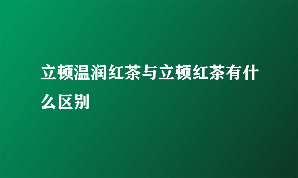 立顿温润红茶与立顿红茶有什么区别