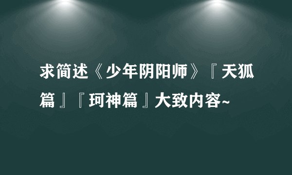 求简述《少年阴阳师》『天狐篇』『珂神篇』大致内容~