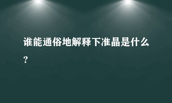 谁能通俗地解释下准晶是什么？