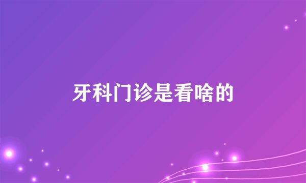牙科门诊是看啥的