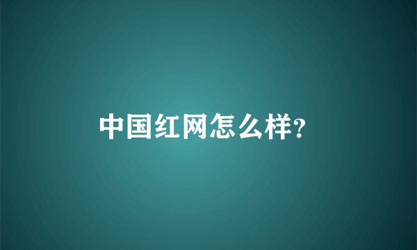 中国红网怎么样？
