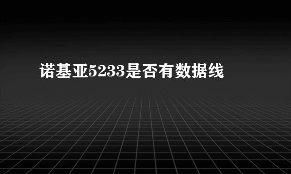 诺基亚5233是否有数据线