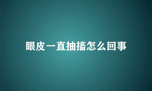 眼皮一直抽搐怎么回事