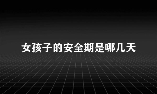 女孩子的安全期是哪几天