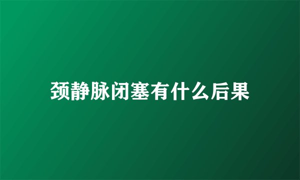 颈静脉闭塞有什么后果