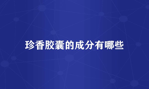 珍香胶囊的成分有哪些