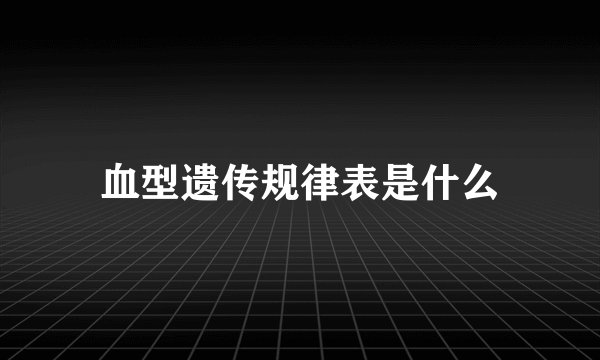 血型遗传规律表是什么