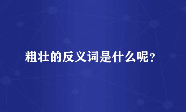 粗壮的反义词是什么呢？