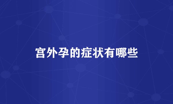 宫外孕的症状有哪些