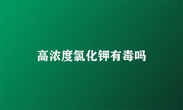 高浓度氯化钾有毒吗